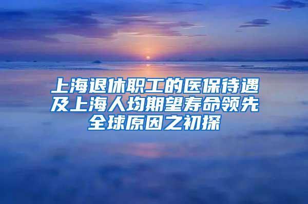 上海退休职工的医保待遇及上海人均期望寿命领先全球原因之初探