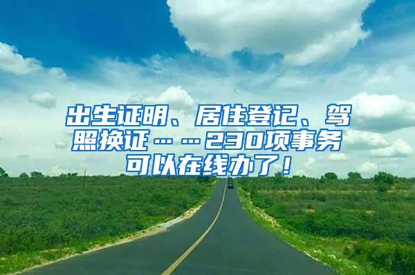 出生证明、居住登记、驾照换证……230项事务可以在线办了！