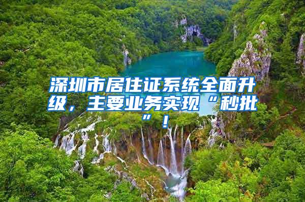 深圳市居住证系统全面升级，主要业务实现“秒批”！