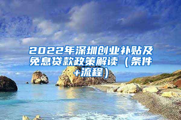 2022年深圳创业补贴及免息贷款政策解读（条件+流程）