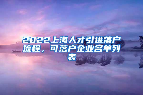 2022上海人才引进落户流程，可落户企业名单列表