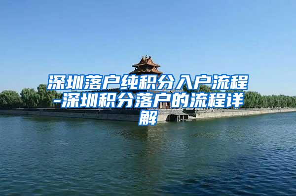 深圳落户纯积分入户流程-深圳积分落户的流程详解