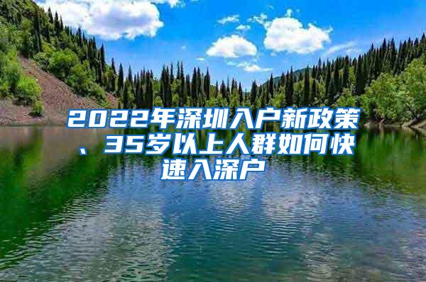 2022年深圳入户新政策、35岁以上人群如何快速入深户