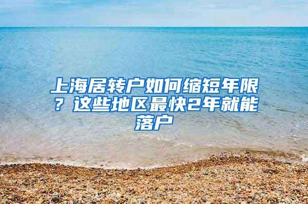 上海居转户如何缩短年限？这些地区最快2年就能落户