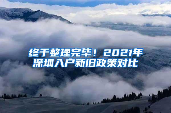 终于整理完毕！2021年深圳入户新旧政策对比