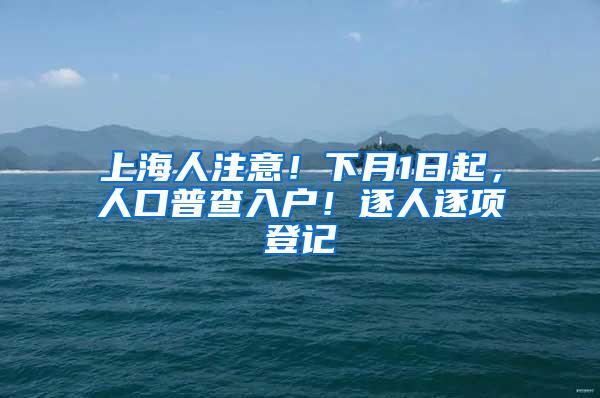 上海人注意！下月1日起，人口普查入户！逐人逐项登记