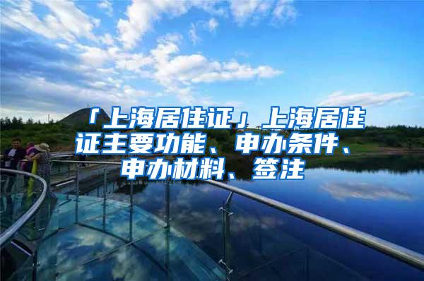 「上海居住证」上海居住证主要功能、申办条件、申办材料、签注