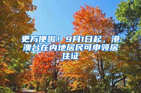 更方便啦！9月1日起，港澳台在内地居民可申领居住证