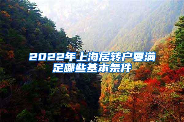 2022年上海居转户要满足哪些基本条件