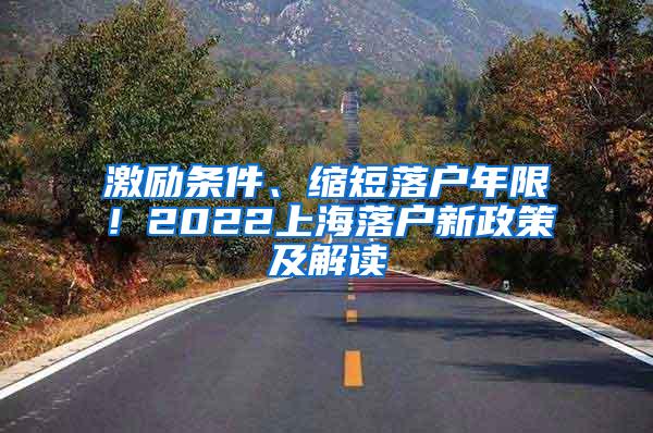 激励条件、缩短落户年限！2022上海落户新政策及解读