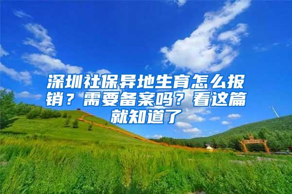 深圳社保异地生育怎么报销？需要备案吗？看这篇就知道了