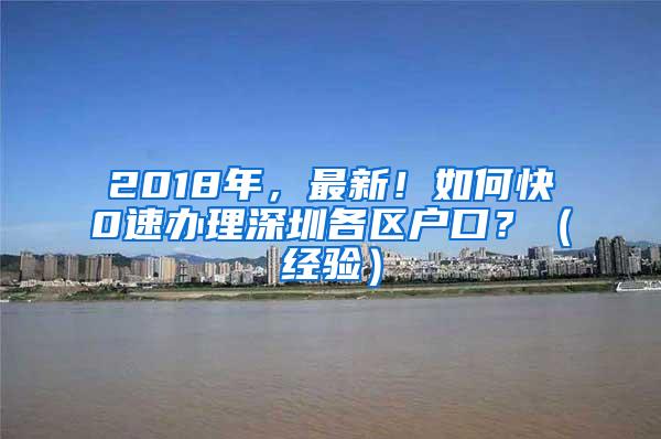 2018年，最新！如何快0速办理深圳各区户口？（经验）