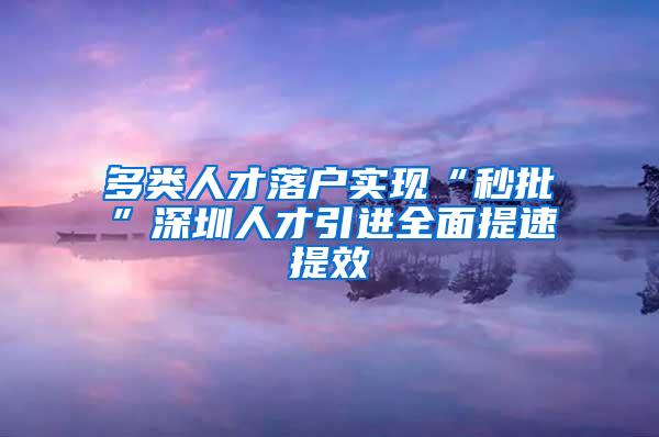 多类人才落户实现“秒批”深圳人才引进全面提速提效