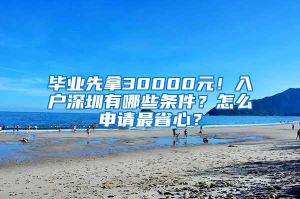 毕业先拿30000元！入户深圳有哪些条件？怎么申请最省心？