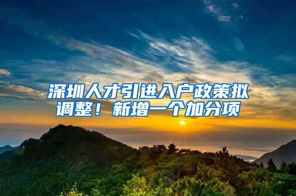 深圳人才引进入户政策拟调整！新增一个加分项