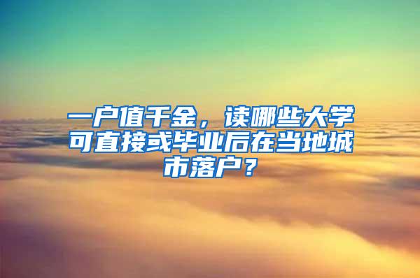 一户值千金，读哪些大学可直接或毕业后在当地城市落户？