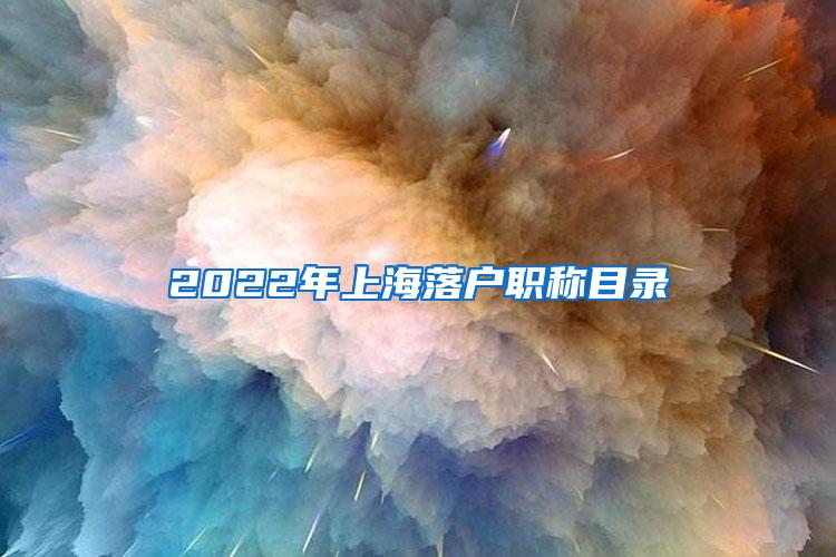 2022年上海落户职称目录