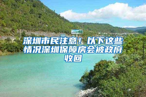 深圳市民注意！以下这些情况深圳保障房会被政府收回