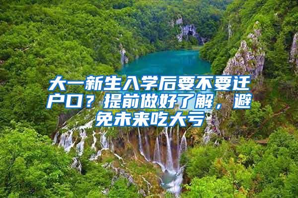 大一新生入学后要不要迁户口？提前做好了解，避免未来吃大亏