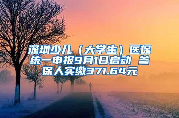 深圳少儿（大学生）医保统一申报9月1日启动 参保人实缴371.64元