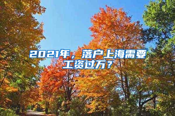 2021年，落户上海需要工资过万？