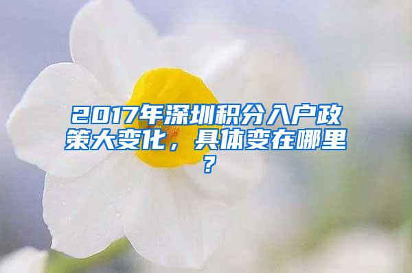 2017年深圳积分入户政策大变化，具体变在哪里？