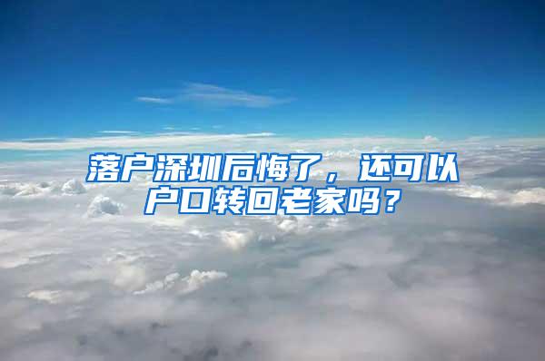 落户深圳后悔了，还可以户口转回老家吗？