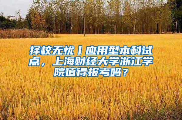 择校无忧丨应用型本科试点，上海财经大学浙江学院值得报考吗？