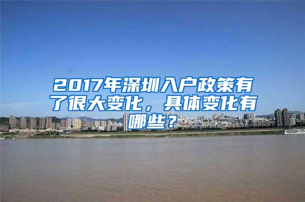 2017年深圳入户政策有了很大变化，具体变化有哪些？