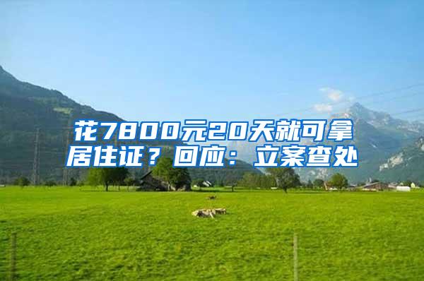 花7800元20天就可拿居住证？回应：立案查处