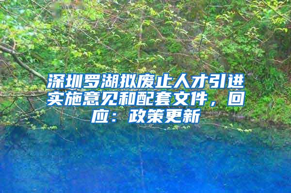 深圳罗湖拟废止人才引进实施意见和配套文件，回应：政策更新