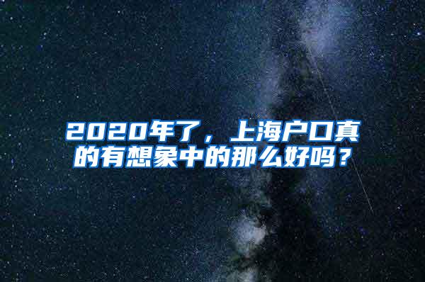 2020年了，上海户口真的有想象中的那么好吗？