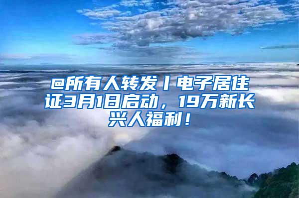 @所有人转发丨电子居住证3月1日启动，19万新长兴人福利！