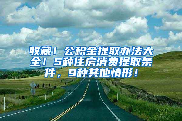 收藏！公积金提取办法大全！5种住房消费提取条件，9种其他情形！