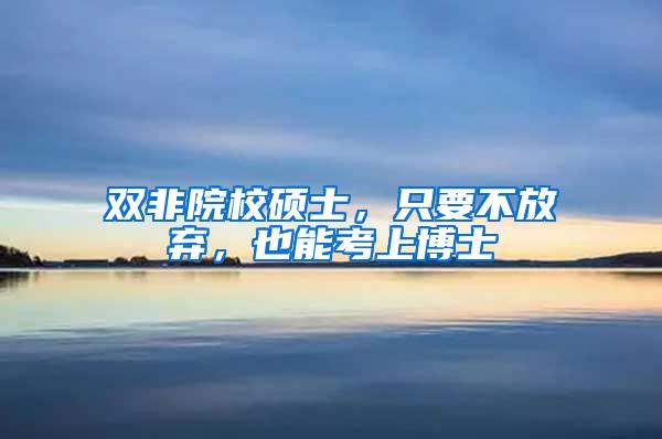 双非院校硕士，只要不放弃，也能考上博士