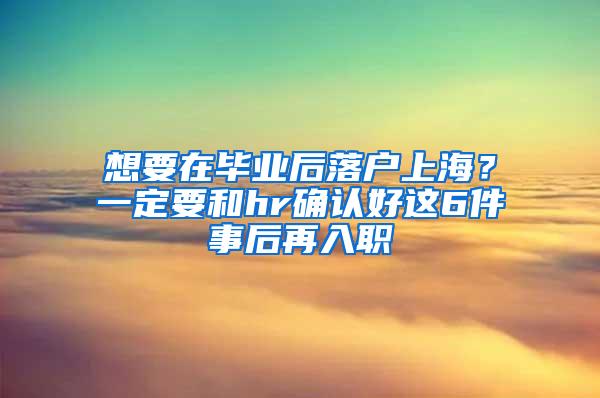 想要在毕业后落户上海？一定要和hr确认好这6件事后再入职