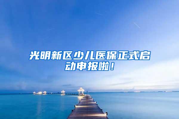 光明新区少儿医保正式启动申报啦！