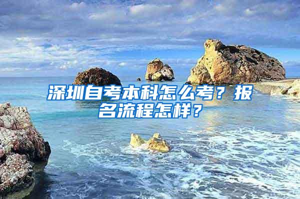 深圳自考本科怎么考？报名流程怎样？