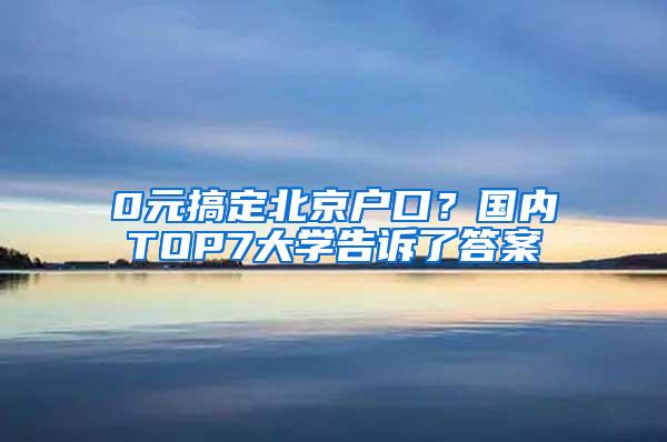 0元搞定北京户口？国内TOP7大学告诉了答案