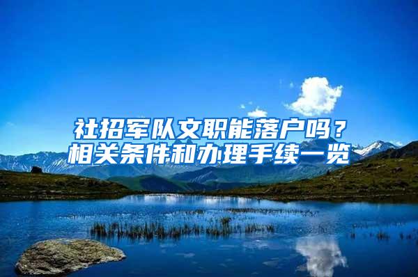 社招军队文职能落户吗？相关条件和办理手续一览