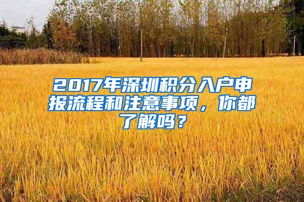 2017年深圳积分入户申报流程和注意事项，你都了解吗？