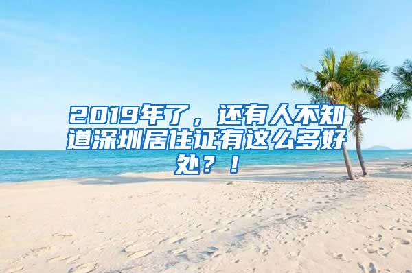 2019年了，还有人不知道深圳居住证有这么多好处？！