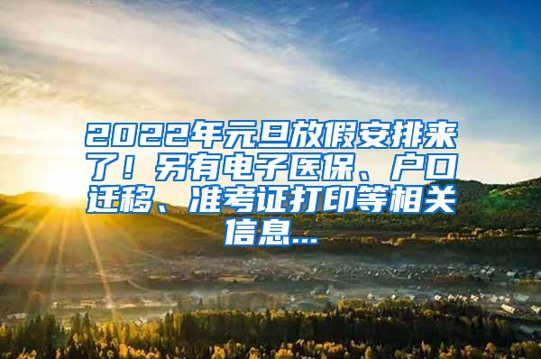 2022年元旦放假安排来了！另有电子医保、户口迁移、准考证打印等相关信息...