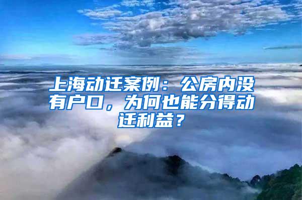 上海动迁案例：公房内没有户口，为何也能分得动迁利益？