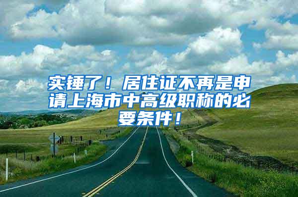 实锤了！居住证不再是申请上海市中高级职称的必要条件！