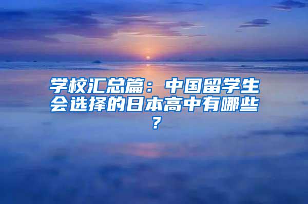 学校汇总篇：中国留学生会选择的日本高中有哪些？