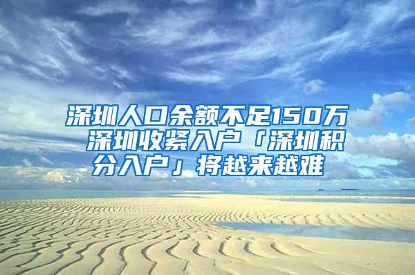 深圳人口余额不足150万 深圳收紧入户「深圳积分入户」将越来越难