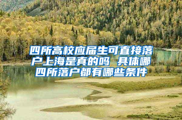 四所高校应届生可直接落户上海是真的吗 具体哪四所落户都有哪些条件