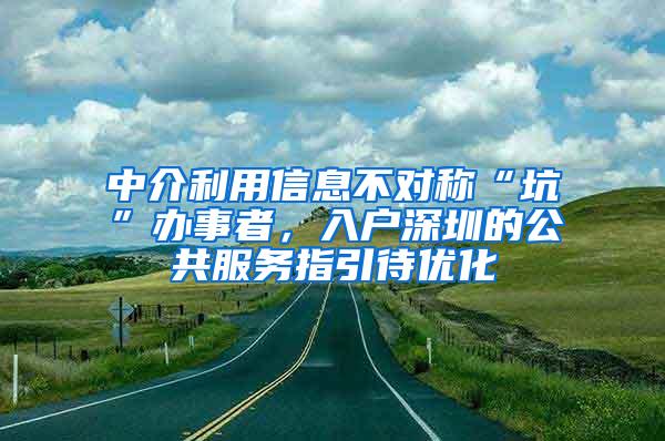 中介利用信息不对称“坑”办事者，入户深圳的公共服务指引待优化