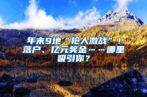 年末9地“抢人激战”！落户、亿元奖金……哪里吸引你？